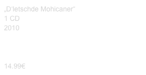 „D‘letschde Mohicaner“
1 CD
2010



14.99€