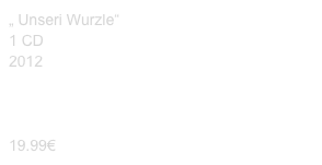 „ Unseri Wurzle“
1 CD
2012



19.99€